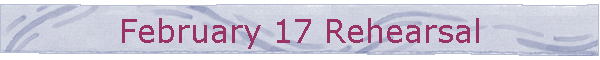 February 17 Rehearsal